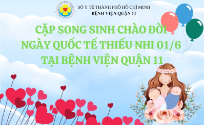 Cặp song sinh chào đời vào Ngày Quốc tế thiếu nhi 01/6  tại Bệnh viện Quận 11
